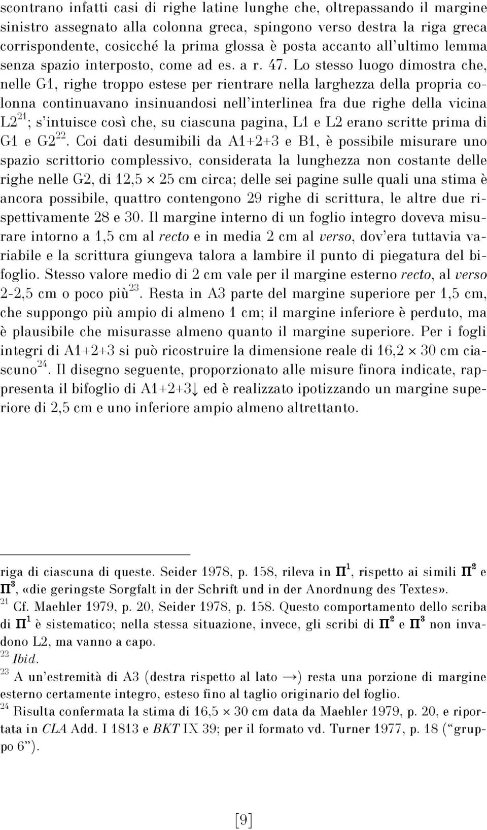 Lo stesso luogo dimostra che, nelle G1, righe troppo estese per rientrare nella larghezza della propria colonna continuavano insinuandosi nell interlinea fra due righe della vicina L2 21 ; s intuisce