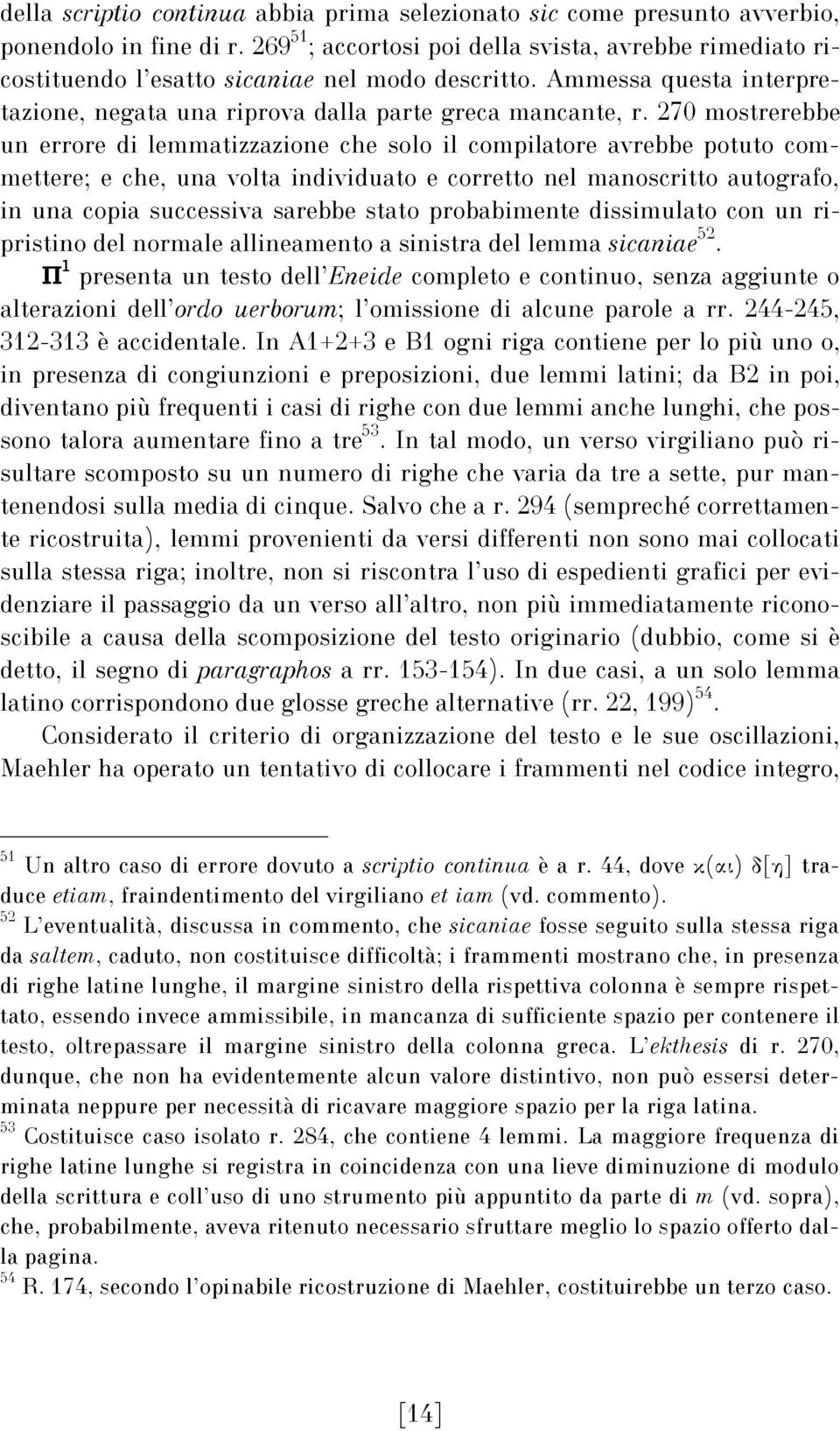 270 mostrerebbe un errore di lemmatizzazione che solo il compilatore avrebbe potuto commettere; e che, una volta individuato e corretto nel manoscritto autografo, in una copia successiva sarebbe