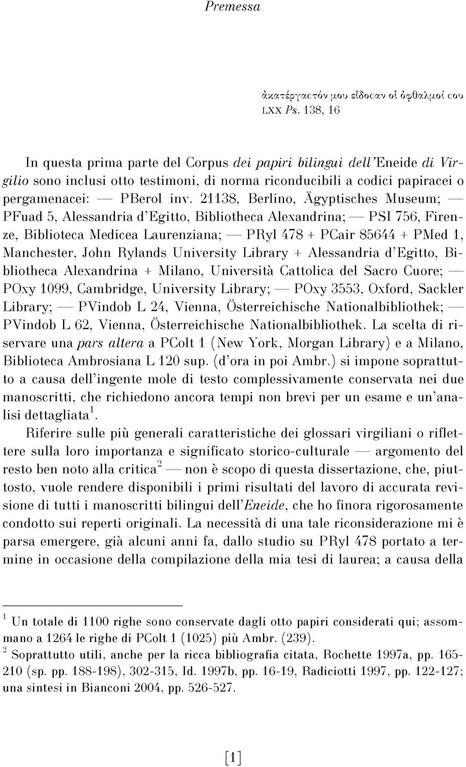 21138, Berlino, Ägyptisches Museum; PFuad 5, Alessandria d Egitto, Bibliotheca Alexandrina; PSI 756, Firenze, Biblioteca Medicea Laurenziana; PRyl 478 + PCair 85644 + PMed 1, Manchester, John Rylands