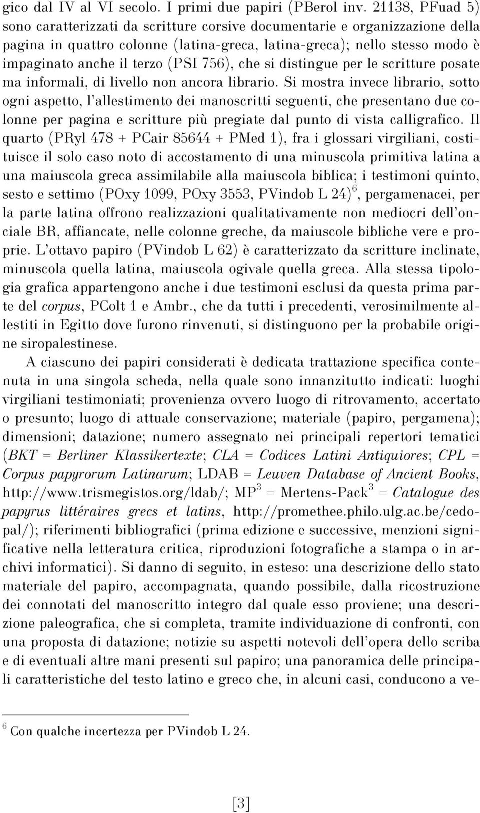 756), che si distingue per le scritture posate ma informali, di livello non ancora librario.