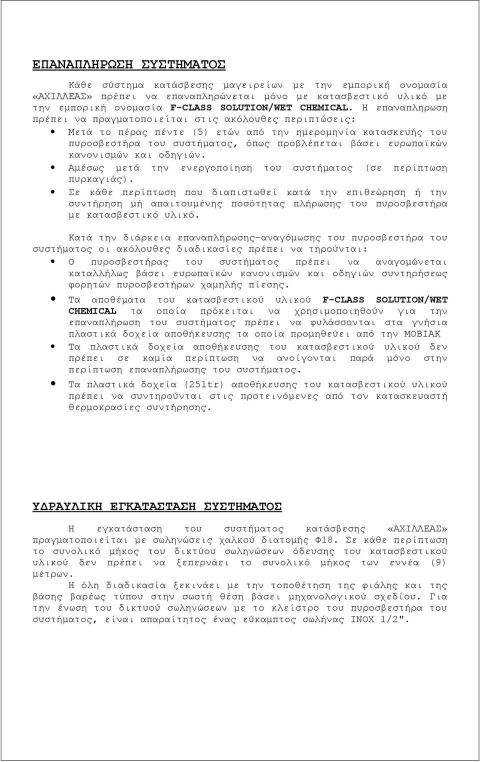 Η επαναπληρωση πρέπει να πραγματοποιείται στις ακόλουθες περιπτώσεις: Μετά το πέρας πέντε (5) ετών από την ημερομηνία κατασκευής του πυροσβεστήρα του συστήματος, όπως προβλέπεται βάσει ευρωπαϊκών