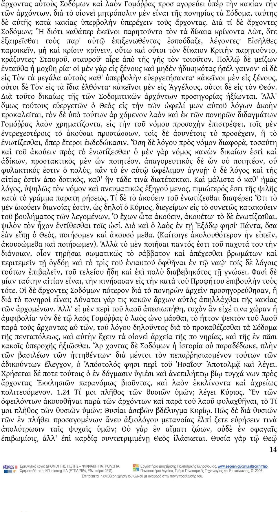 ιὰ τί δὲ ἄρχοντες Σοδόμων; Ἢ διότι καθάπερ ἐκεῖνοι παρητοῦντο τὸν τὰ δίκαια κρίνοντα Λὼτ, ὅτε ἐξαιρεῖσθαι τοὺς παρ' αὐτῷ ἐπιξενωθέντας ἐσπούδαζε, λέγοντες Εἰσῆλθες παροικεῖν, μὴ καὶ κρίσιν κρίνειν,