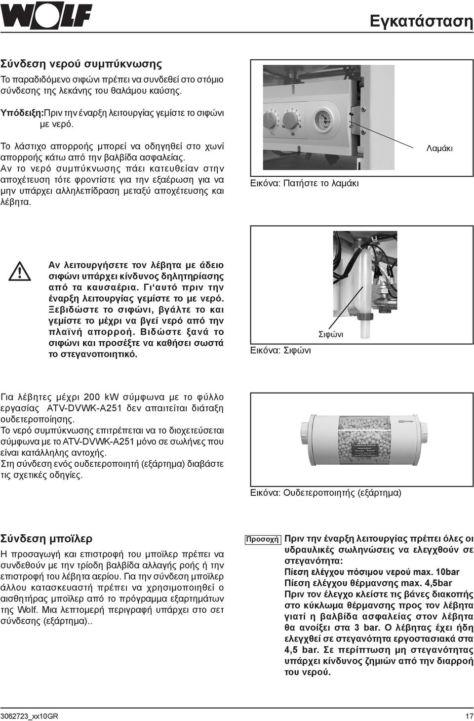 Αν το νερό συμπύκνωσης πάει κατευθείαν στην αποχέτευση τότε φροντίστε για την εξαέρωση για να μην υπάρχει αλληλεπίδραση μεταξύ αποχέτευσης και λέβητα.