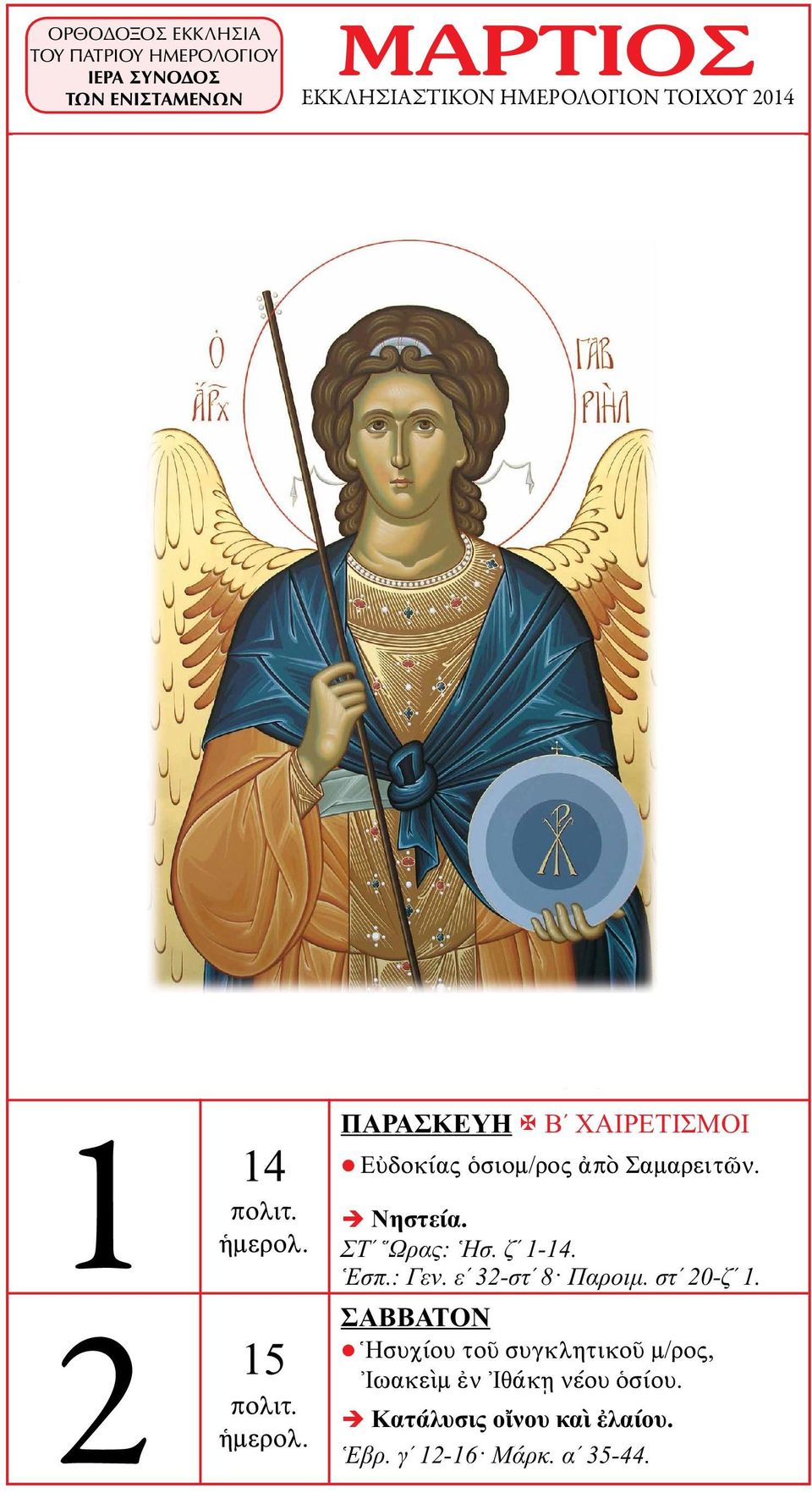 εʹ 15-στʹ 3. 1 2 14 15 ΣΤʹ Ὥρας: Ἡσ. στʹ 1-12. Ἑσπ.: Γεν. εʹ 1-24 Παροιμ. στʹ 3-20. Βʹ ΧΑΙΡΕΤΙΣΜΟΙ Εὐδοκίας ὁσιομ/ρος ἀπὸ Σαμαρειτῶν. ΣΤʹ Ὥρας: Ἡσ. ζʹ 1-14.