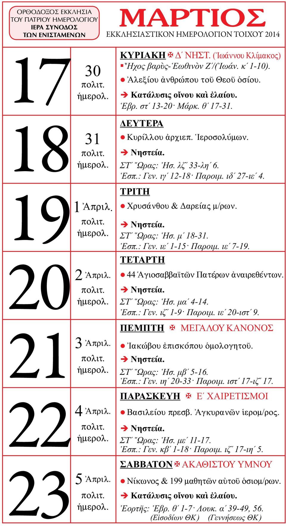 ιεʹ 7-19. 44 Ἁγιοσαββαϊτῶν Πατέρων ἀναιρεθέντων. ΣΤʹ Ὥρας: Ἡσ. μαʹ 4-14. Ἑσπ.: Γεν. ιζʹ 1-9 Παροιμ. ιεʹ 20-ιστʹ 9. ΜΕΓΑΛΟΥ ΚΑΝΟΝΟΣ Ἰακώβου ἐπισκόπου ὁμολογητοῦ. ΣΤʹ Ὥρας: Ἡσ. μβʹ 5-16. Ἑσπ.: Γεν. ιηʹ 20-33 Παροιμ.