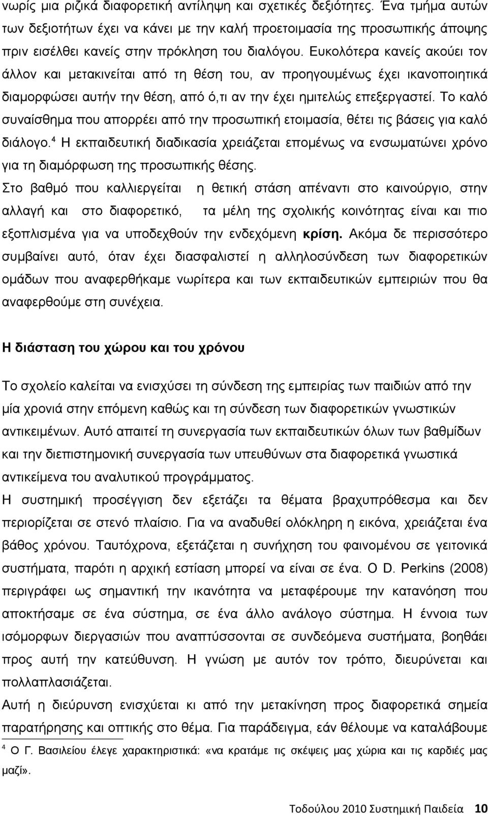 Ευκολότερα κανείς ακούει τον άλλον και μετακινείται από τη θέση του, αν προηγουμένως έχει ικανοποιητικά διαμορφώσει αυτήν την θέση, από ό,τι αν την έχει ημιτελώς επεξεργαστεί.