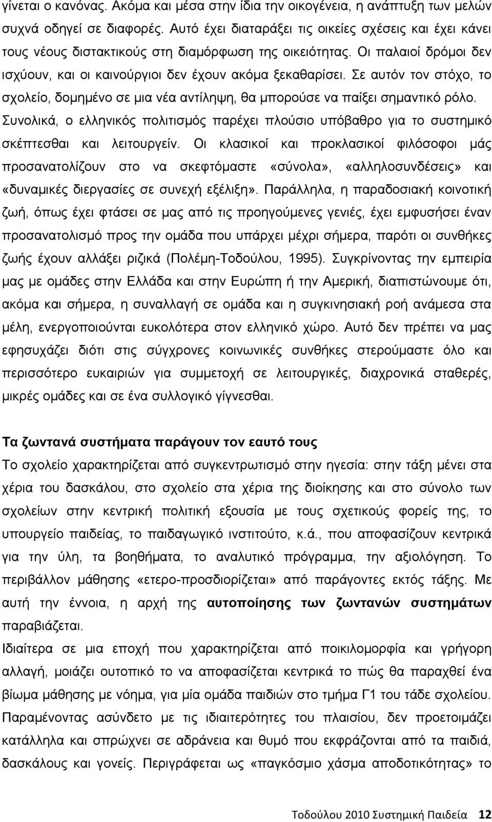 Σε αυτόν τον στόχο, το σχολείο, δομημένο σε μια νέα αντίληψη, θα μπορούσε να παίξει σημαντικό ρόλο.