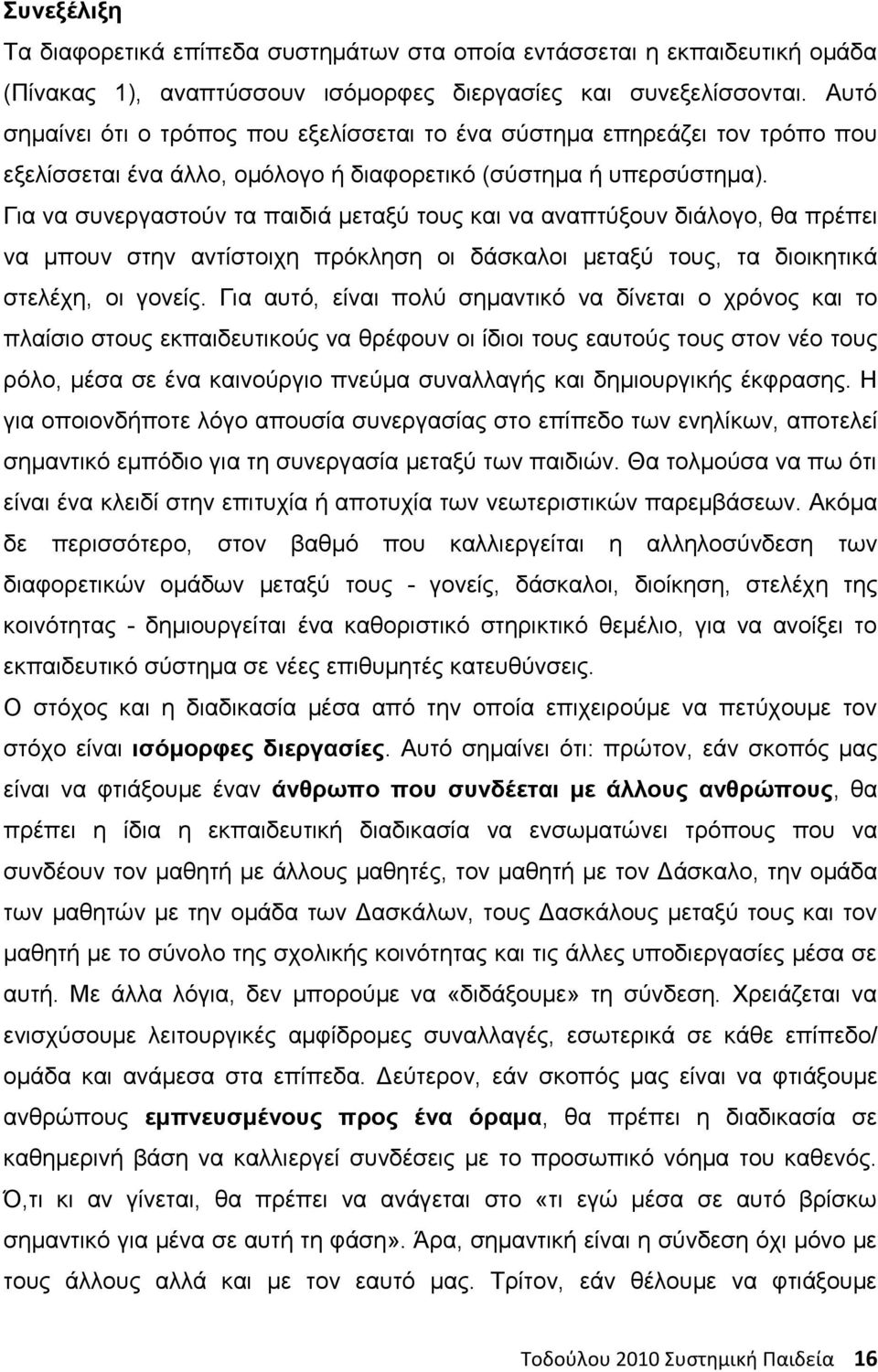 Για να συνεργαστούν τα παιδιά μεταξύ τους και να αναπτύξουν διάλογο, θα πρέπει να μπουν στην αντίστοιχη πρόκληση οι δάσκαλοι μεταξύ τους, τα διοικητικά στελέχη, οι γονείς.