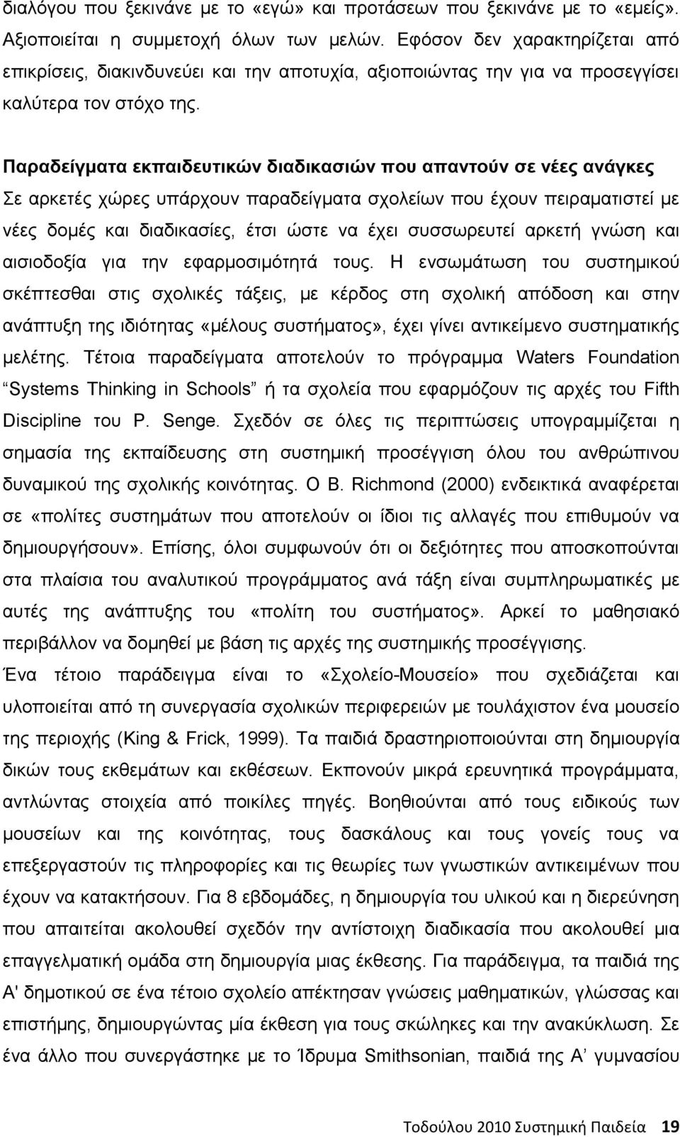 Παραδείγματα εκπαιδευτικών διαδικασιών που απαντούν σε νέες ανάγκες Σε αρκετές χώρες υπάρχουν παραδείγματα σχολείων που έχουν πειραματιστεί με νέες δομές και διαδικασίες, έτσι ώστε να έχει