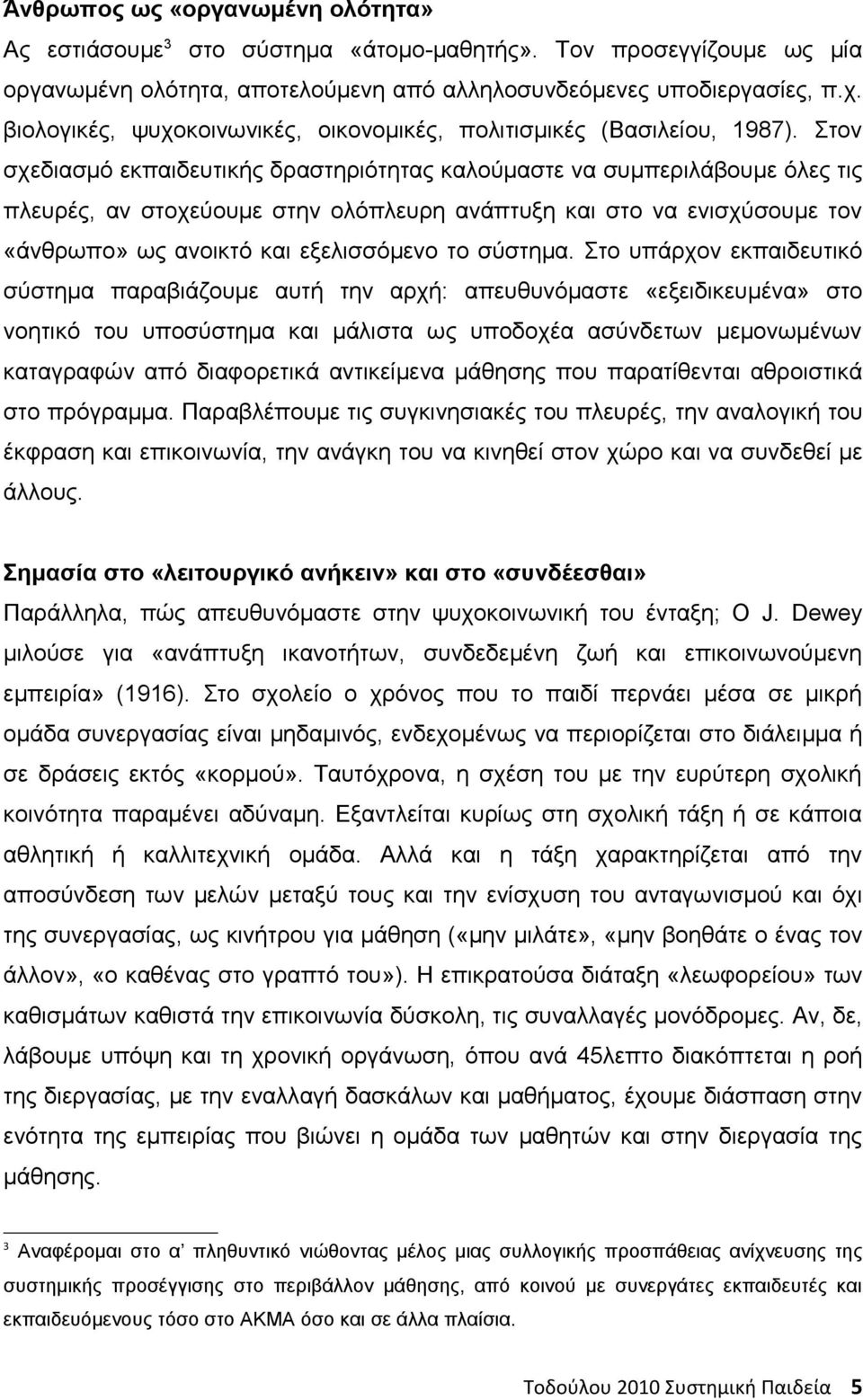 Στον σχεδιασμό εκπαιδευτικής δραστηριότητας καλούμαστε να συμπεριλάβουμε όλες τις πλευρές, αν στοχεύουμε στην ολόπλευρη ανάπτυξη και στο να ενισχύσουμε τον «άνθρωπο» ως ανοικτό και εξελισσόμενο το