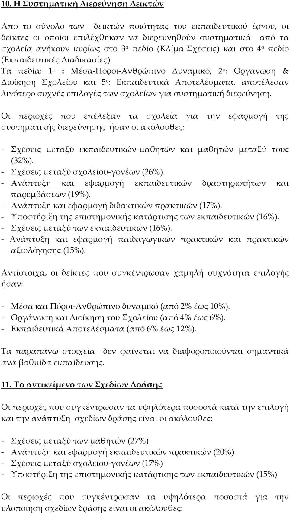 Τα πεδία: 1 ο : Μέσα-Πόροι-Ανθρώπινο Δυναμικό, 2 ο : Οργάνωση & Διοίκηση Σχολείου και 5 ο : Εκπαιδευτικά Αποτελέσματα, αποτέλεσαν λιγότερο συχνές επιλογές των σχολείων για συστηματική διερεύνηση.