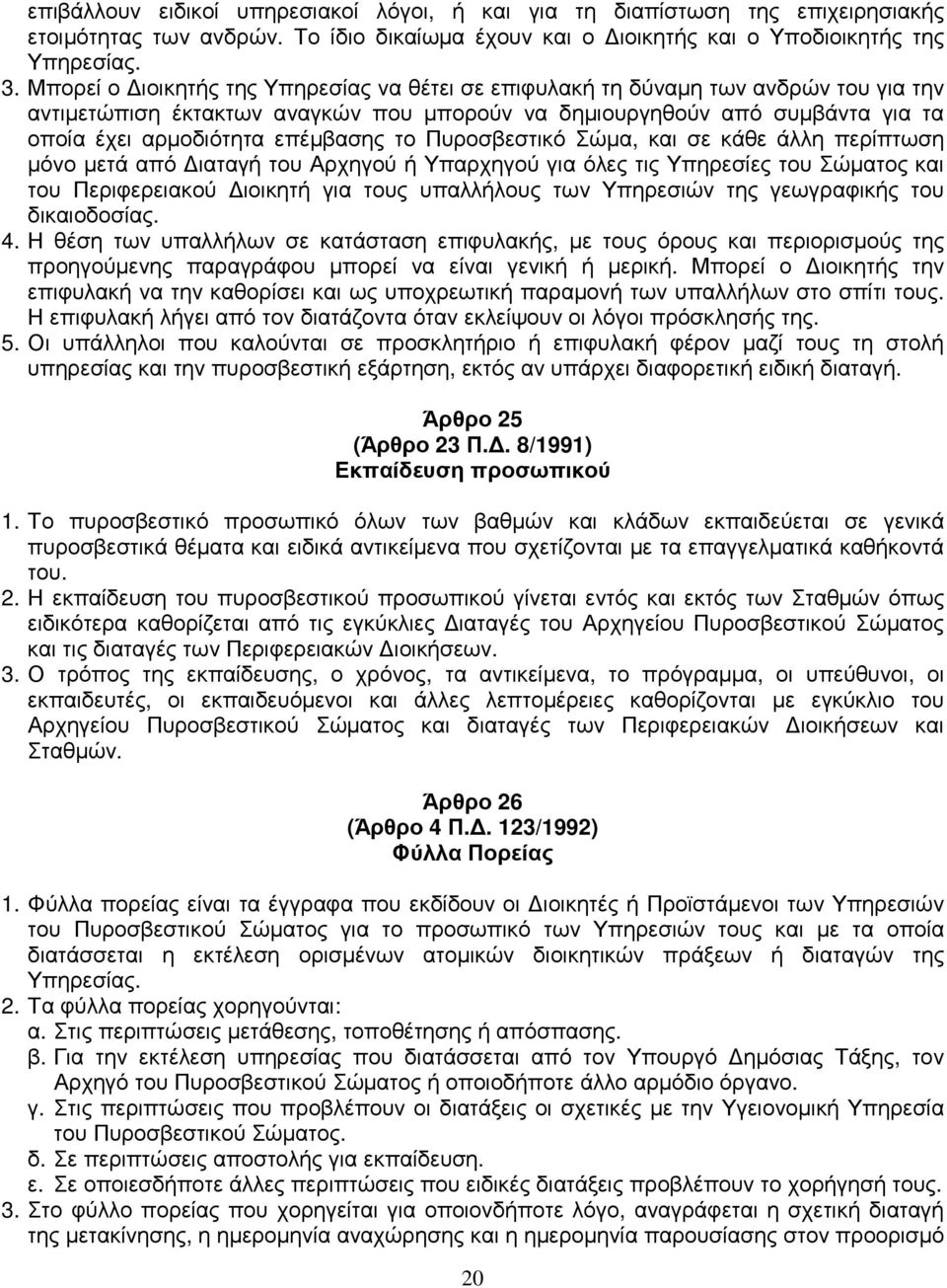 το Πυροσβεστικό Σώµα, και σε κάθε άλλη περίπτωση µόνο µετά από ιαταγή του Αρχηγού ή Υπαρχηγού για όλες τις Υπηρεσίες του Σώµατος και του Περιφερειακού ιοικητή για τους υπαλλήλους των Υπηρεσιών της