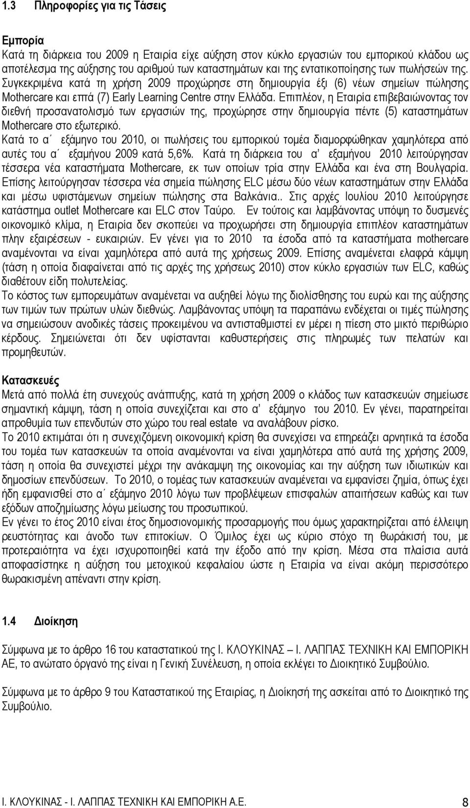 Επιπλέον, η Εταιρία επιβεβαιώνοντας τον διεθνή προσανατολισμό των εργασιών της, προχώρησε στην δημιουργία πέντε (5) καταστημάτων Mothercare στο εξωτερικό.