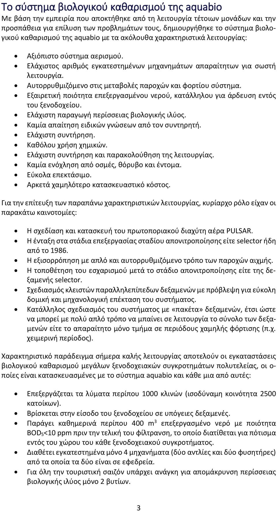 Αυτορρυθμιζόμενο στις μεταβολές παροχών και φορτίου σύστημα. Εξαιρετική ποιότητα επεξεργασμένου νερού, κατάλληλου για άρδευση εντός του ξενοδοχείου. Ελάχιστη παραγωγή περίσσειας βιολογικής ιλύος.