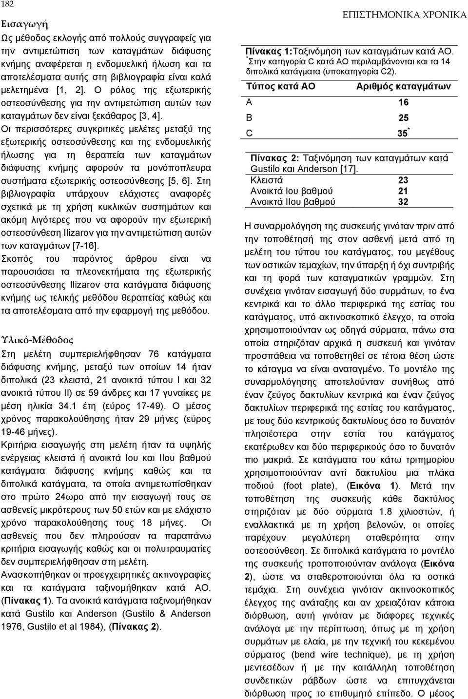 Οι περισσότερες συγκριτικές μελέτες μεταξύ της εξωτερικής οστεοσύνθεσης και της ενδομυελικής ήλωσης για τη θεραπεία των καταγμάτων διάφυσης κνήμης αφορούν τα μονόποπλευρα συστήματα εξωτερικής