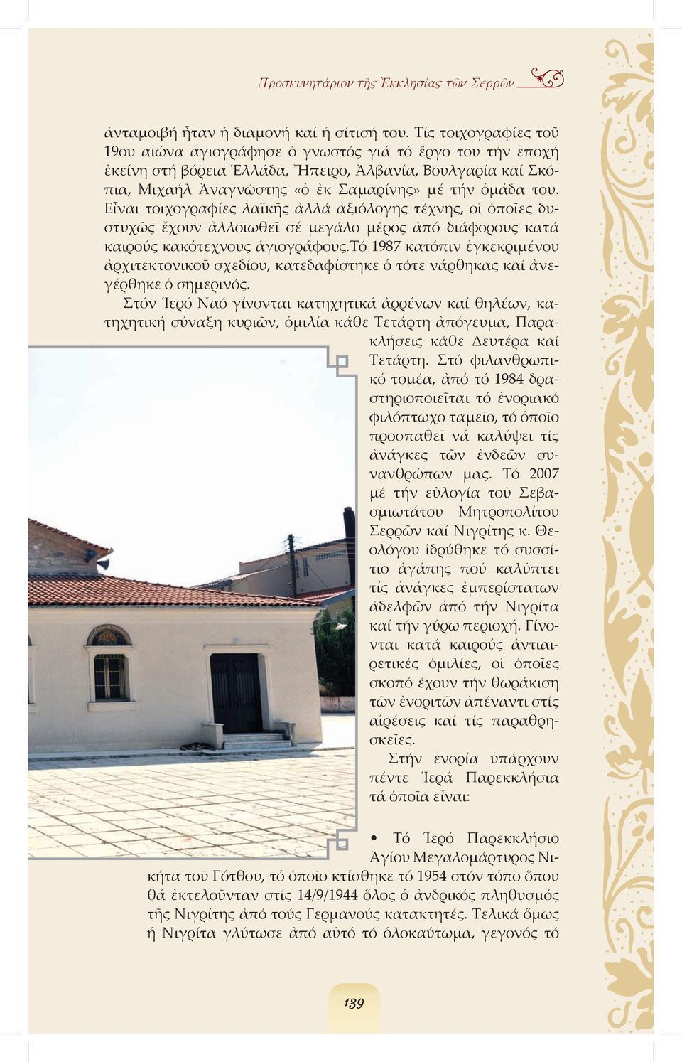 Εἶναι τοιχογραφίες λαϊκῆς ἀλλά ἀξιόλογης τέχνης, οἱ ὁποῖες δυστυχῶς ἔχουν ἀλλοιωθεῖ σέ µεγάλο µέρος ἀπό διάφορους κατά καιρούς κακότεχνους ἁγιογράφους.