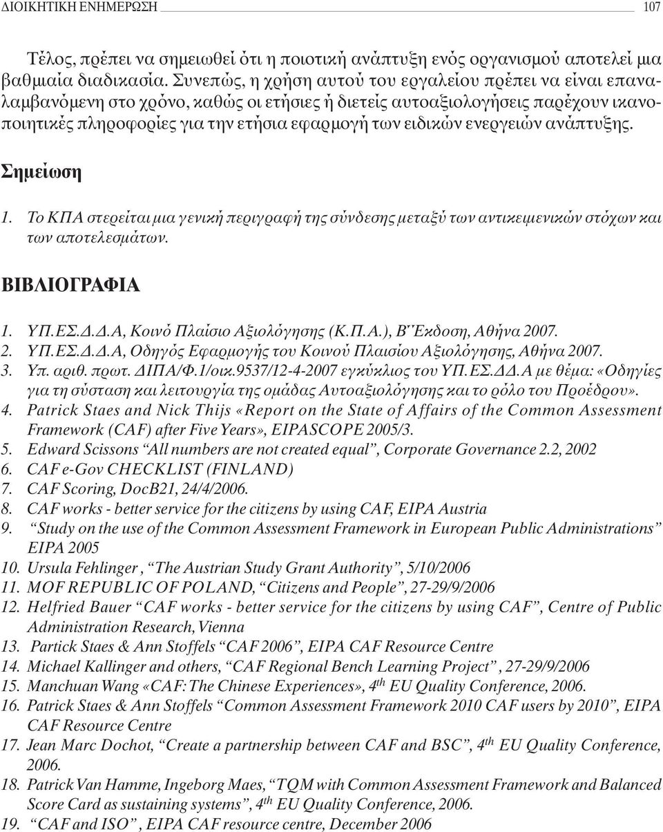 ενεργειών ανάπτυξης. Σημείωση 1. Το ΚΠΑ στερείται μια γενική περιγραφή της σύνδεσης μεταξύ των αντικειμενικών στόχων και των αποτελεσμάτων. ΒΙΒΛΙΟΓΡΑΦΙΑ 1. ΥΠ.ΕΣ.Δ.Δ.Α, Κοινό Πλαίσιο Αξιολόγησης (Κ.Π.Α.), Β Έκδοση, Αθήνα 2007.