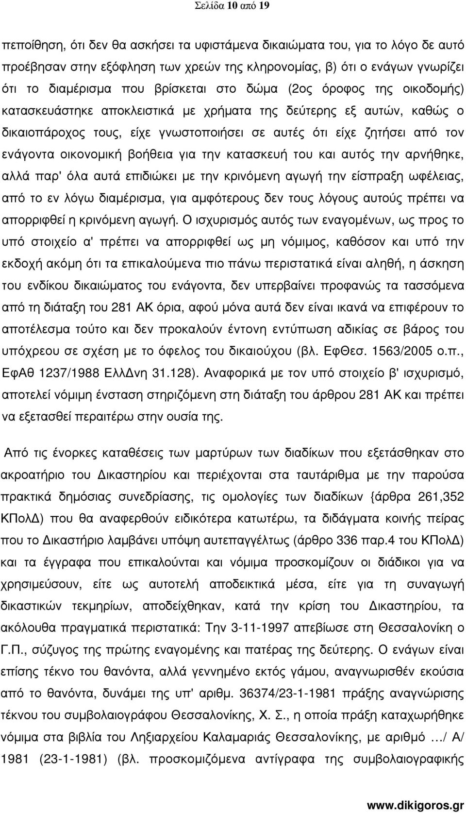 οικονοµική βοήθεια για την κατασκευή του και αυτός την αρνήθηκε, αλλά παρ' όλα αυτά επιδιώκει µε την κρινόµενη αγωγή την είσπραξη ωφέλειας, από το εν λόγω διαµέρισµα, για αµφότερους δεν τους λόγους