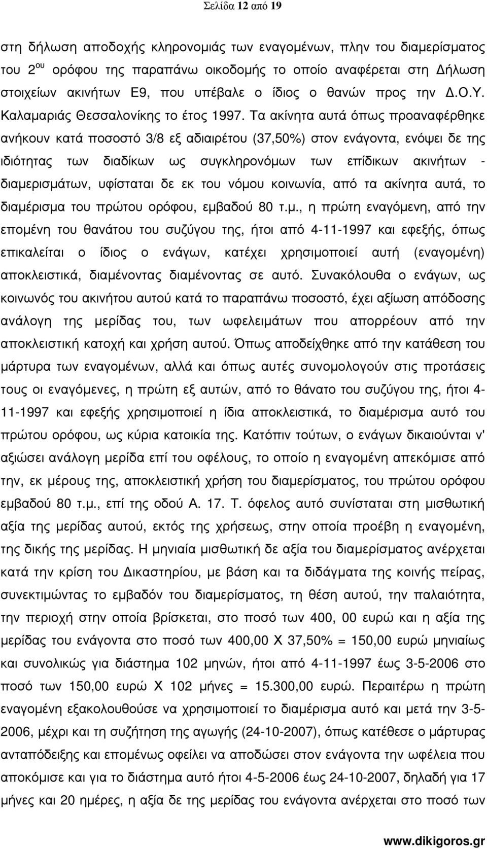 Τα ακίνητα αυτά όπως προαναφέρθηκε ανήκουν κατά ποσοστό 3/8 εξ αδιαιρέτου (37,50%) στον ενάγοντα, ενόψει δε της ιδιότητας των διαδίκων ως συγκληρονόµων των επίδικων ακινήτων - διαµερισµάτων,