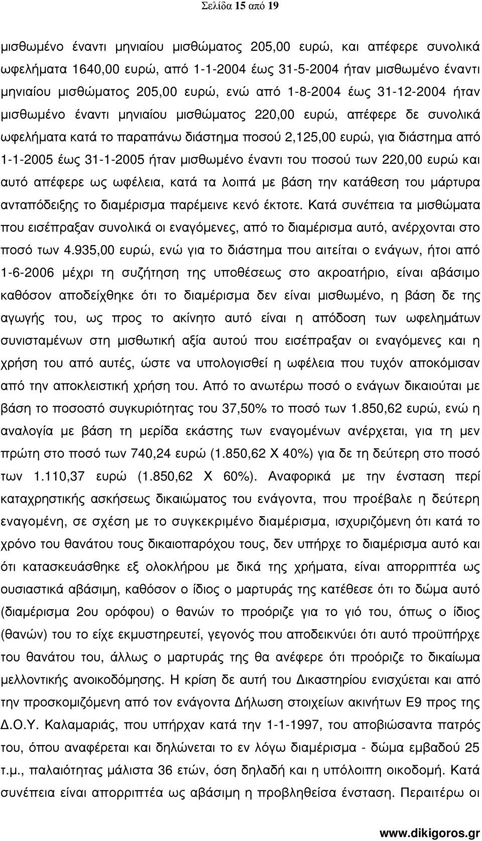 ήταν µισθωµένο έναντι του ποσού των 220,00 ευρώ και αυτό απέφερε ως ωφέλεια, κατά τα λοιπά µε βάση την κατάθεση του µάρτυρα ανταπόδειξης το διαµέρισµα παρέµεινε κενό έκτοτε.