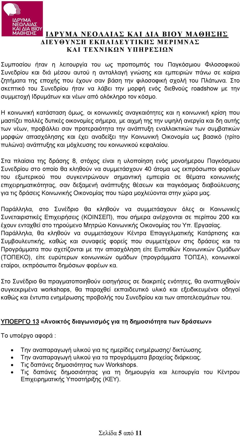 Η κοινωνική κατάσταση όμως, οι κοινωνικές αναγκαιότητες και η κοινωνική κρίση που μαστίζει πολλές δυτικές οικονομίες σήμερα, με αιχμή της την υψηλή ανεργία και δη αυτής των νέων, προβάλλει σαν
