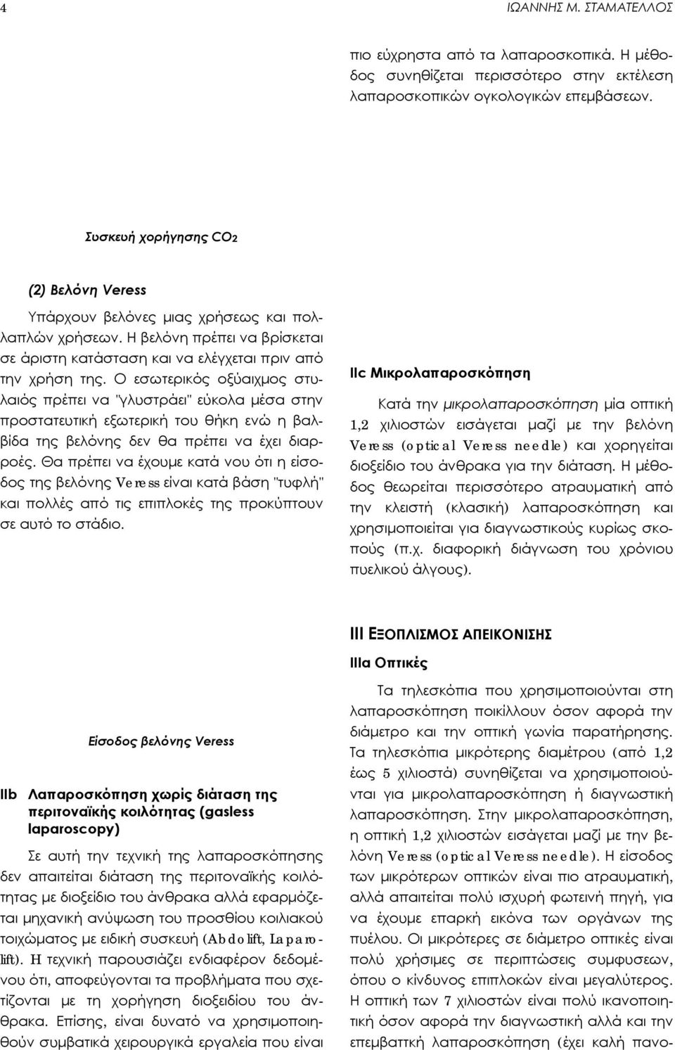 Ο εσωτερικός οξύαιχμος στυλαιός πρέπει να "γλυστράει" εύκολα μέσα στην προστατευτική εξωτερική του θήκη ενώ η βαλβίδα της βελόνης δεν θα πρέπει να έχει διαρροές.