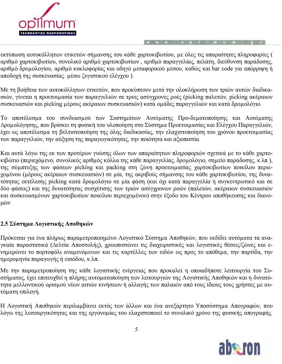 Με τη βοήθεια των αυτοκόλλητων ετικετών, που προκύπτουν µετά την ολοκλήρωση των τριών αυτών διαδικασιών, γίνεται η προετοιµασία των παραγγελιών σε τρεις ασύγχρονες ροές (picking παλετών, picking