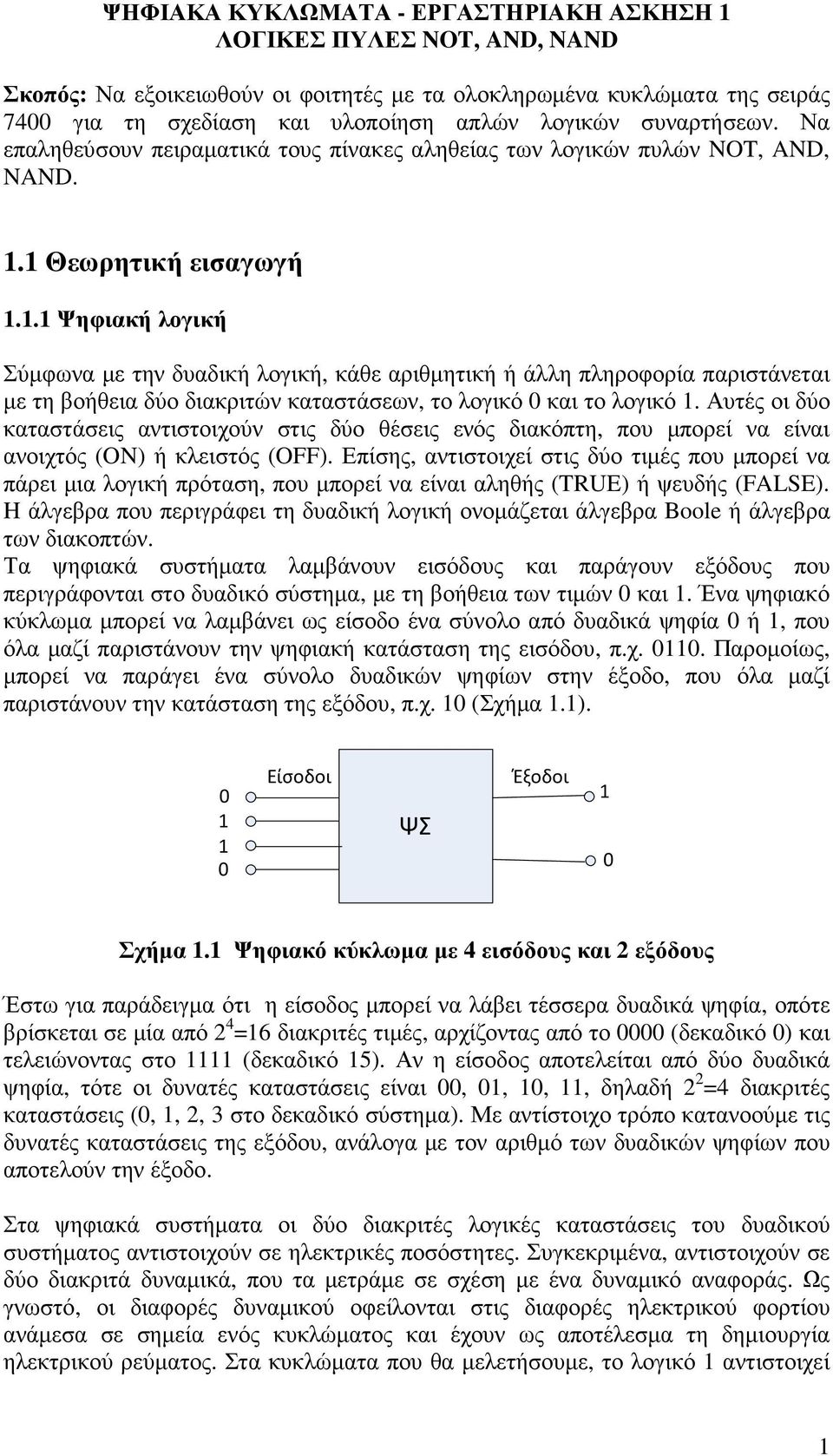 . Ψηφιακή λογική Σύµφωνα µε την δυαδική λογική, κάθε αριθµητική ή άλλη πληροφορία παριστάνεται µε τη βοήθεια δύο διακριτών καταστάσεων, το λογικό 0 και το λογικό.