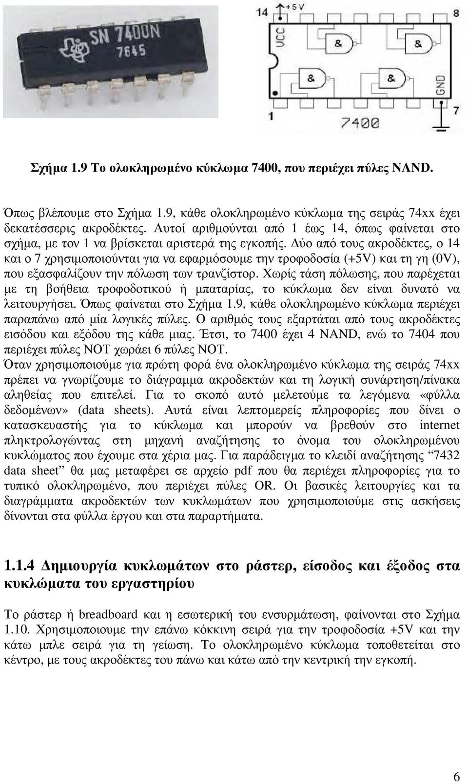 ύο από τους ακροδέκτες, ο 4 και ο 7 χρησιµοποιούνται για να εφαρµόσουµε την τροφοδοσία (+5V) και τη γη (0V), που εξασφαλίζουν την πόλωση των τρανζίστορ.