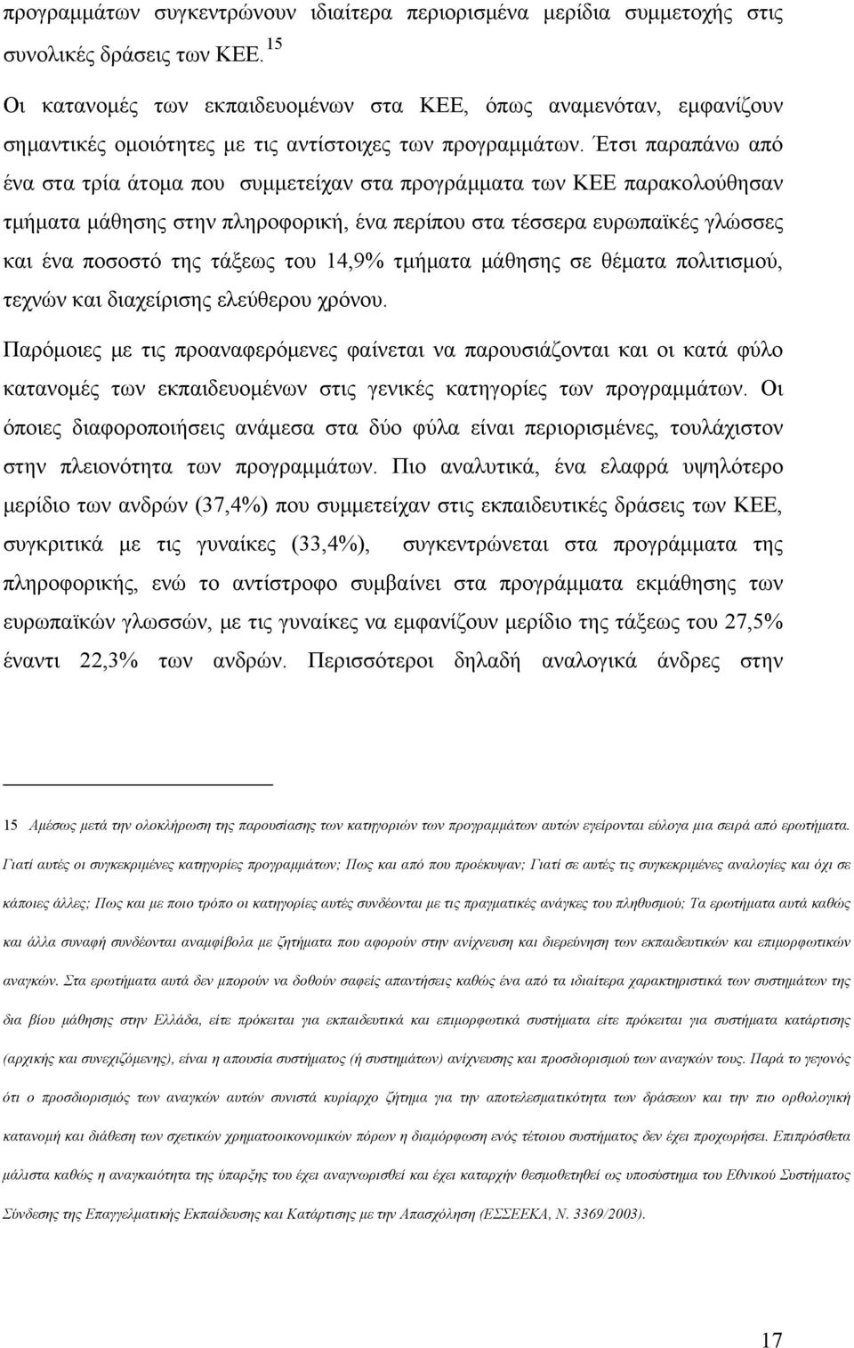Έτσι παραπάνω από ένα στα τρία άτομα που συμμετείχαν στα προγράμματα των ΚΕΕ παρακολούθησαν τμήματα μάθησης στην πληροφορική, ένα περίπου στα τέσσερα ευρωπαϊκές γλώσσες και ένα ποσοστό της τάξεως του