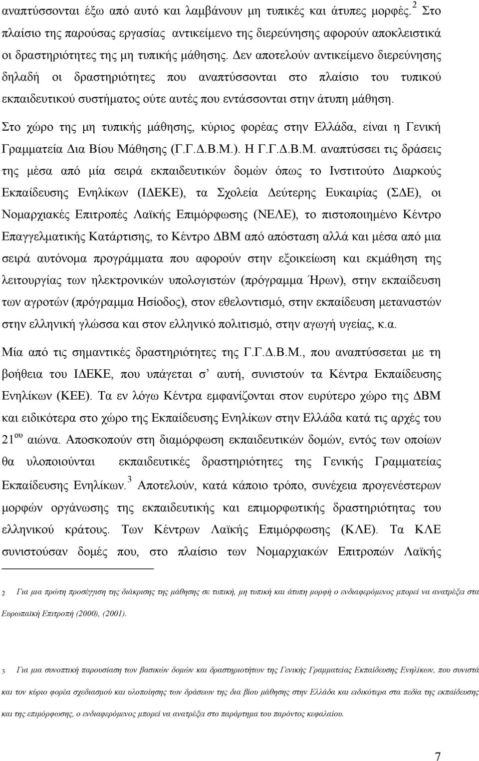 Στο χώρο της μη τυπικής μάθησης, κύριος φορέας στην Ελλάδα, είναι η Γενική Γραμματεία Δια Βίου Μά