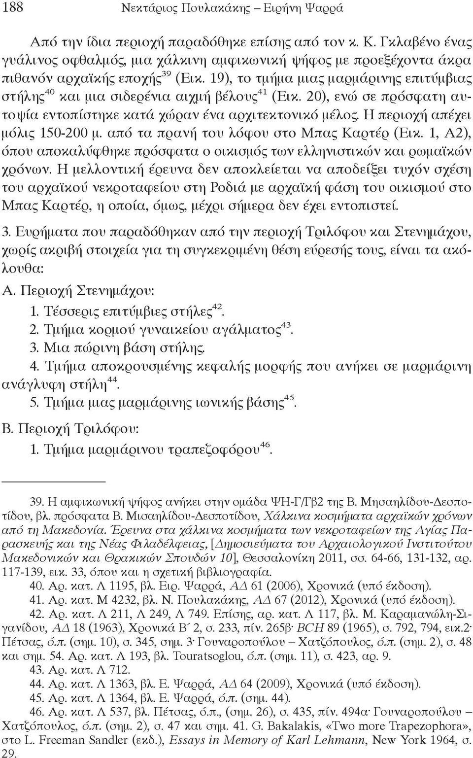 19), το τμήμα μιας μαρμάρινης επιτύμβιας στήλης 40 και μια σιδερένια αιχμή βέλους 41 (Εικ. 20), ενώ σε πρόσφατη αυτοψία εντοπίστηκε κατά χώραν ένα αρχιτεκτονικό μέλος.
