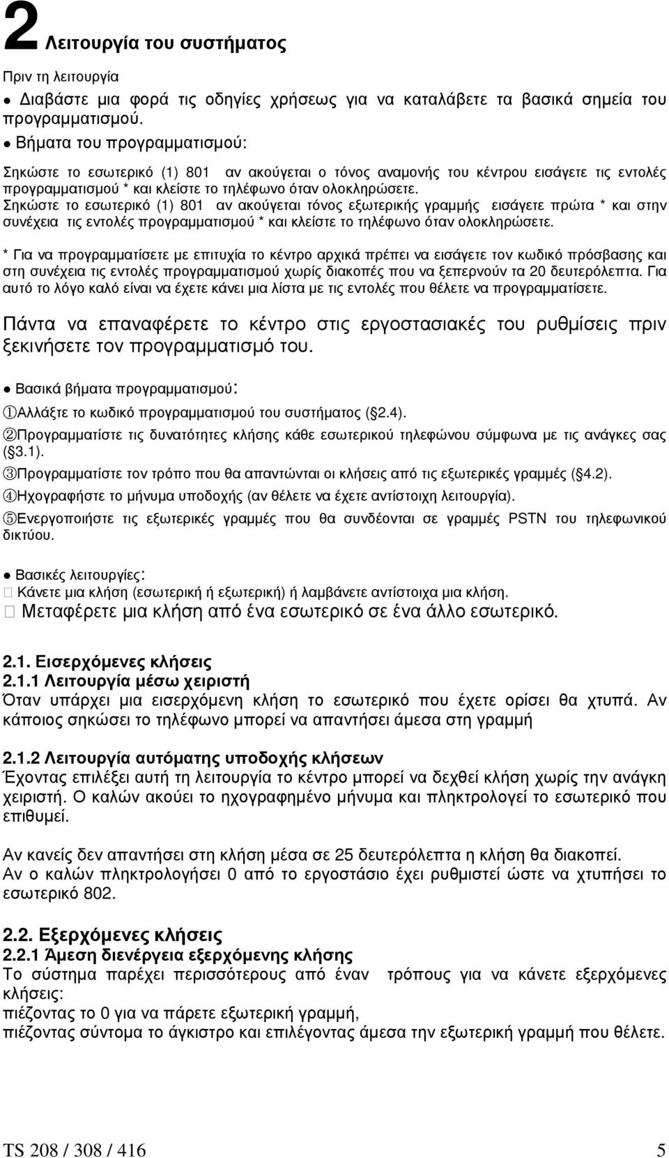 Σηκώστε το εσωτερικό (1) 801 αν ακούγεται τόνος εξωτερικής γραµµής εισάγετε πρώτα * και στην συνέχεια τις εντολές προγραµµατισµού * και κλείστε το τηλέφωνο όταν ολοκληρώσετε.