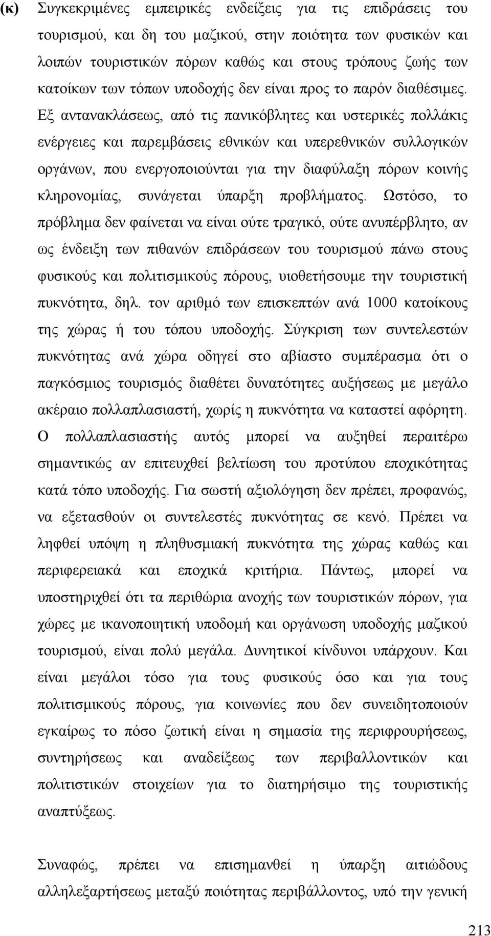 Εξ αντανακλάσεως, από τις πανικόβλητες και υστερικές πολλάκις ενέργειες και παρεµβάσεις εθνικών και υπερεθνικών συλλογικών οργάνων, που ενεργοποιούνται για την διαφύλαξη πόρων κοινής κληρονοµίας,