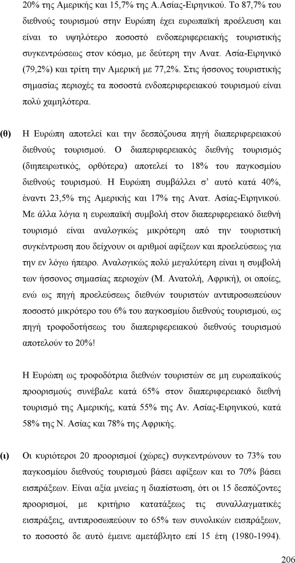 Ασία-Ειρηνικό (79,2%) και τρίτη την Αµερική µε 77,2%. Στις ήσσονος τουριστικής σηµασίας περιοχές τα ποσοστά ενδοπεριφερειακού τουρισµού είναι πολύ χαµηλότερα.