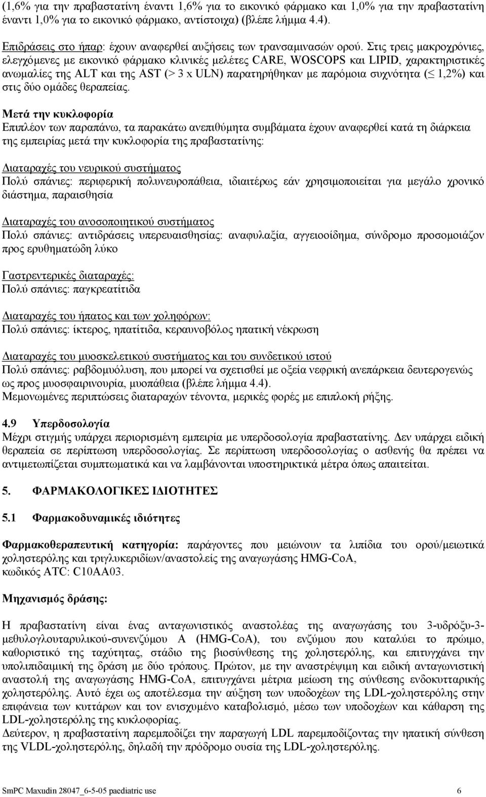 Στις τρεις µακροχρόνιες, ελεγχόµενες µε εικονικό φάρµακο κλινικές µελέτες CARE, WOSCOPS και LIPID, χαρακτηριστικές ανωµαλίες της ALT και της AST (> 3 x ULN) παρατηρήθηκαν µε παρόµοια συχνότητα (