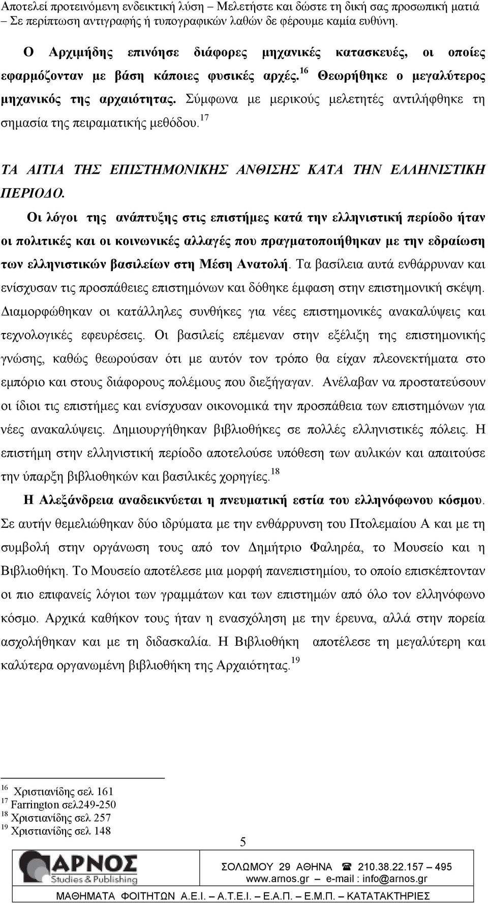 Οι λόγοι της ανάπτυξης στις επιστήµες κατά την ελληνιστική περίοδο ήταν οι πολιτικές και οι κοινωνικές αλλαγές που πραγµατοποιήθηκαν µε την εδραίωση των ελληνιστικών βασιλείων στη Μέση Ανατολή.