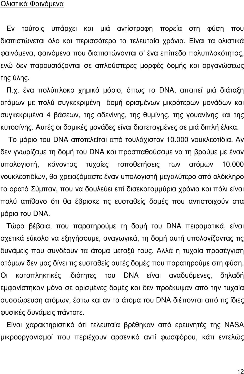 Γι' αυτό και στη χηµεία χρησιµοποιούµε µιά νέα γλώσσα, διάφορους τύπους δεσµών, κλπ., όρους που είναι πέρα από την ορολογία της ατοµικής και πυρηνικής φυσικής. Π.χ. δεν έχει νόηµα να µιλήσουµε για χηµική συγγένεια µεταξύ µεµονωµένων ηλεκτρονίων ή µεταξύ πρωτονίων και νετρονίων.