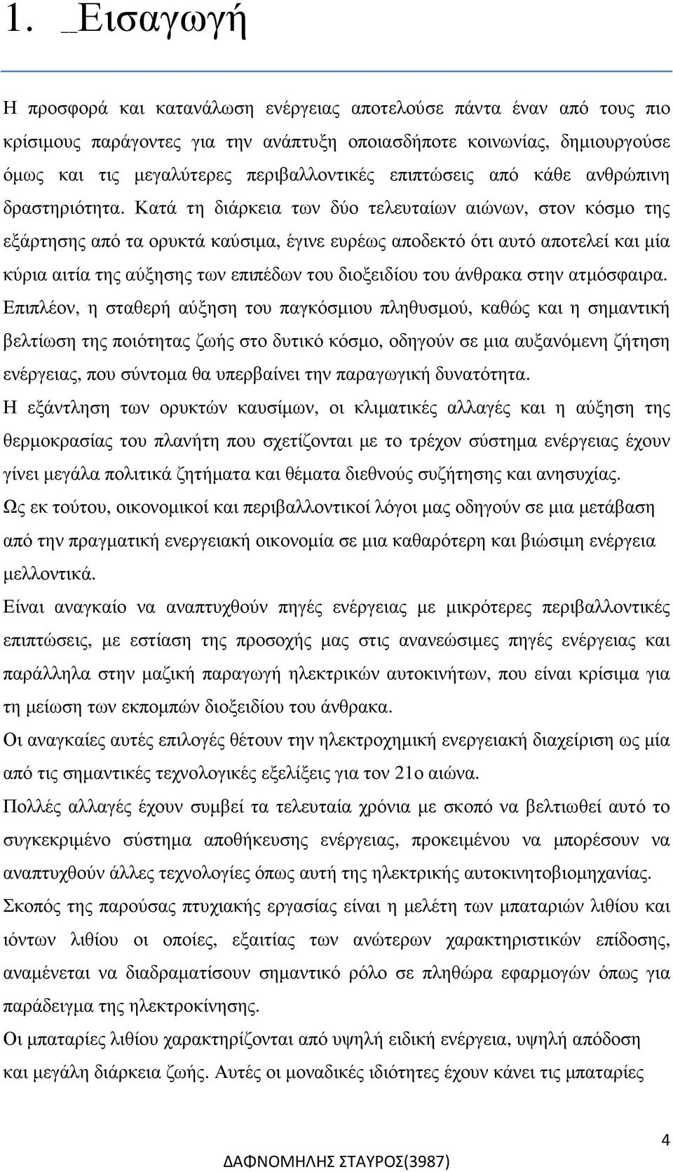 Κατά τη διάρκεια των δύο τελευταίων αιώνων, στον κόσµο της εξάρτησης από τα ορυκτά καύσιµα, έγινε ευρέως αποδεκτό ότι αυτό αποτελεί και µία κύρια αιτία της αύξησης των επιπέδων του διοξειδίου του