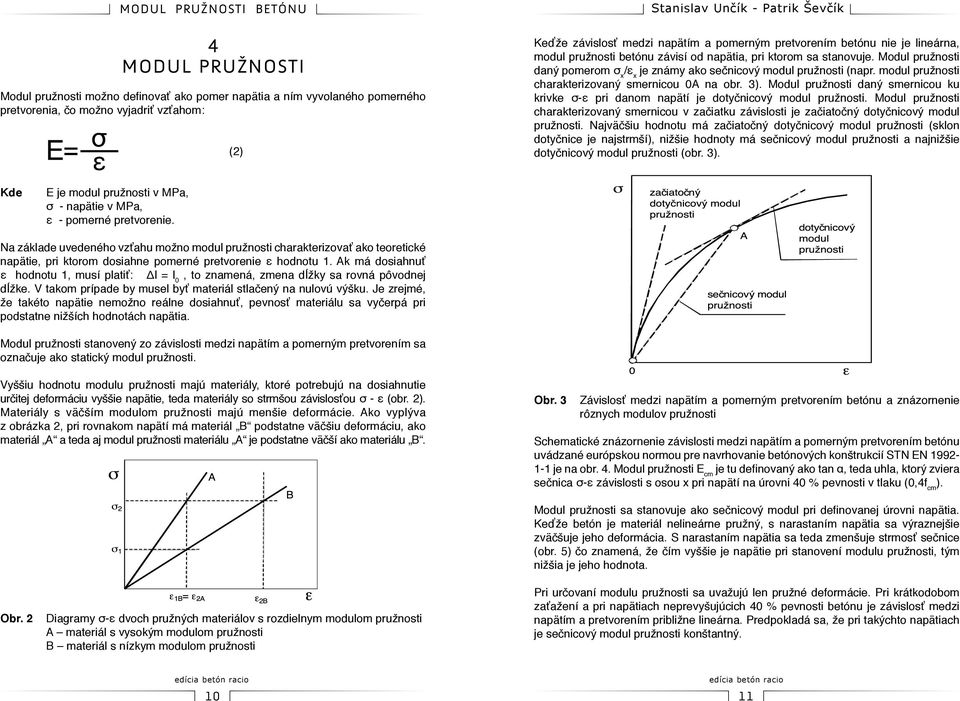 modul pružnosti charakterizovaný smernicou 0A na obr. 3). Modul pružnosti daný smernicou ku krivke σ-ε pri danom napätí je dotyčnicový modul pružnosti.