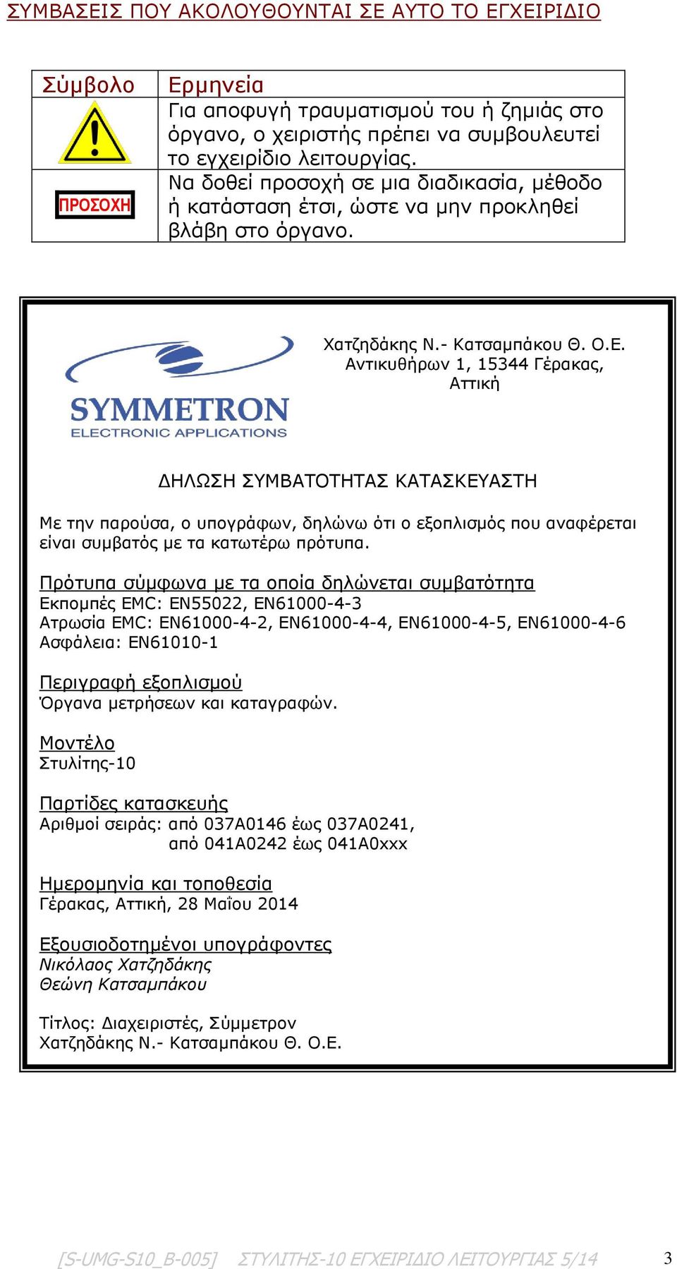 Αντικυθήρων 1, 15344 Γέρακας, Αττική ΔΗΛΩΣΗ ΣΥΜΒΑΤΟΤΗΤΑΣ ΚΑΤΑΣΚΕΥΑΣΤΗ Με την παρούσα, ο υπογράφων, δηλώνω ότι ο εξοπλισμός που αναφέρεται είναι συμβατός με τα κατωτέρω πρότυπα.
