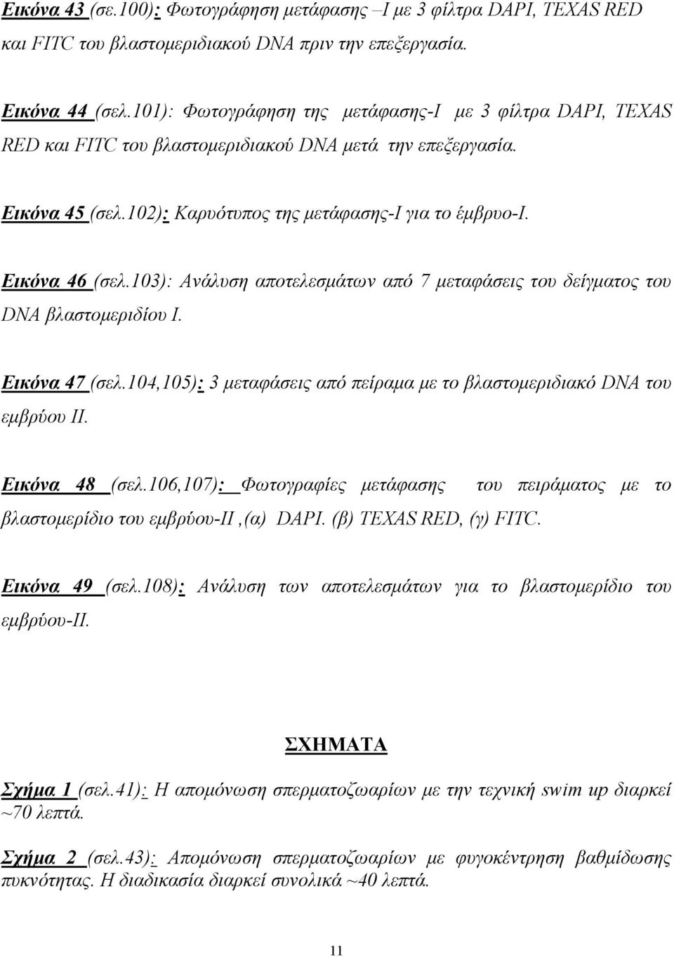 103): Ανάλυση αποτελεσμάτων από 7 μεταφάσεις του δείγματος του DNA βλαστομεριδίου Ι. Εικόνα 47 (σελ.104,105): 3 μεταφάσεις από πείραμα με το βλαστομεριδιακό DNA του εμβρύου ΙΙ. Εικόνα 48 (σελ.