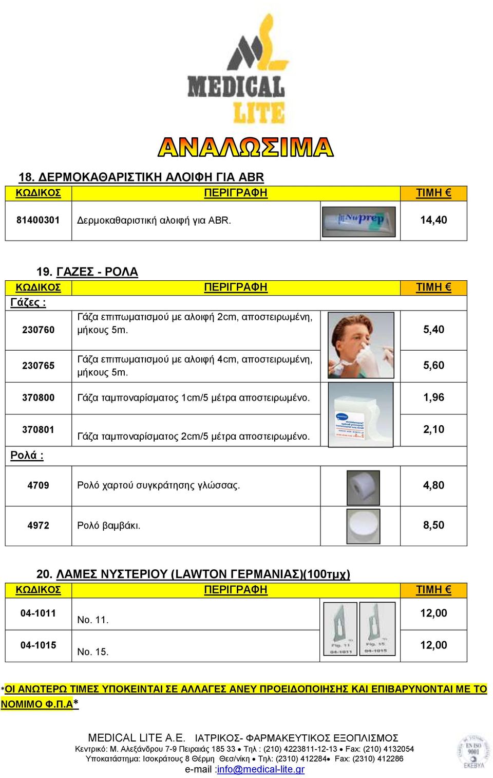 5,40 230765 Γάζα επιπωματισμού με αλοιφή 4cm, αποστειρωμένη, μήκους 5m. 5,60 370800 Γάζα ταμποναρίσματος 1cm/5 μέτρα αποστειρωμένο.