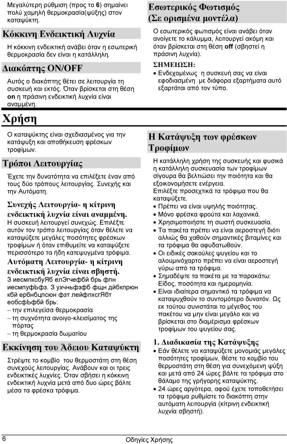 Χρήση Ο καταψύκτης είναι σχεδιασμένος για την κατάψυξη και αποθήκευση φρέσκων τροφίμων. Τρόποι Λειτουργίας Έχετε την δυνατότητα να επιλέξετε έναν από τους δύο τρόπους λειτουργίας.