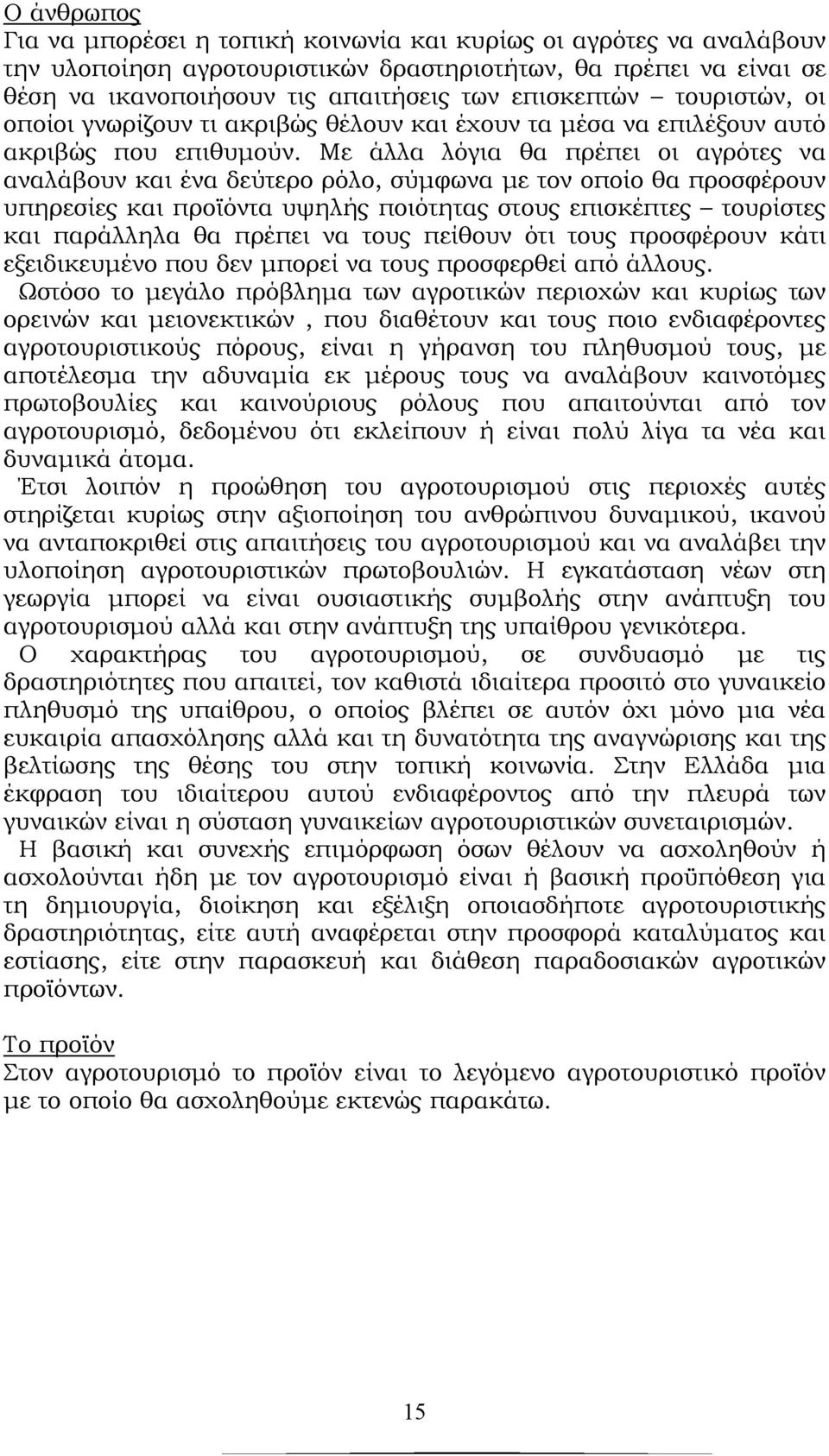Με άλλα λόγια θα πρέπει οι αγρότες να αναλάβουν και ένα δεύτερο ρόλο, σύμφωνα με τον οποίο θα προσφέρουν υπηρεσίες και προϊόντα υψηλής ποιότητας στους επισκέπτες τουρίστες και παράλληλα θα πρέπει να