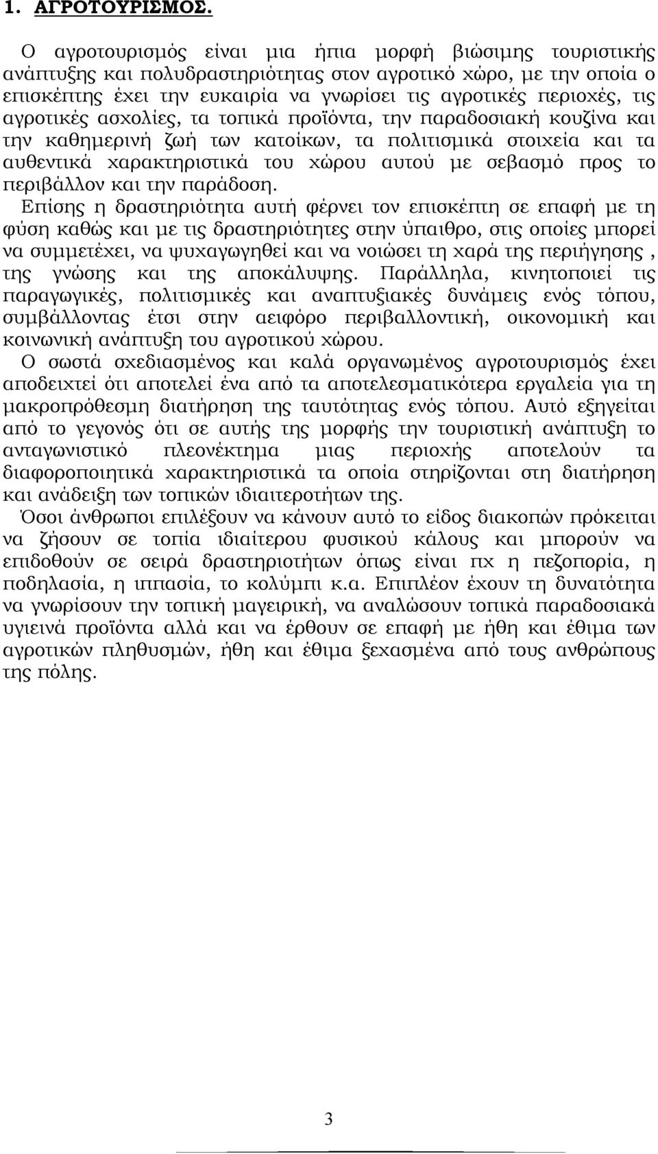 αγροτικές ασχολίες, τα τοπικά προϊόντα, την παραδοσιακή κουζίνα και την καθημερινή ζωή των κατοίκων, τα πολιτισμικά στοιχεία και τα αυθεντικά χαρακτηριστικά του χώρου αυτού με σεβασμό προς το