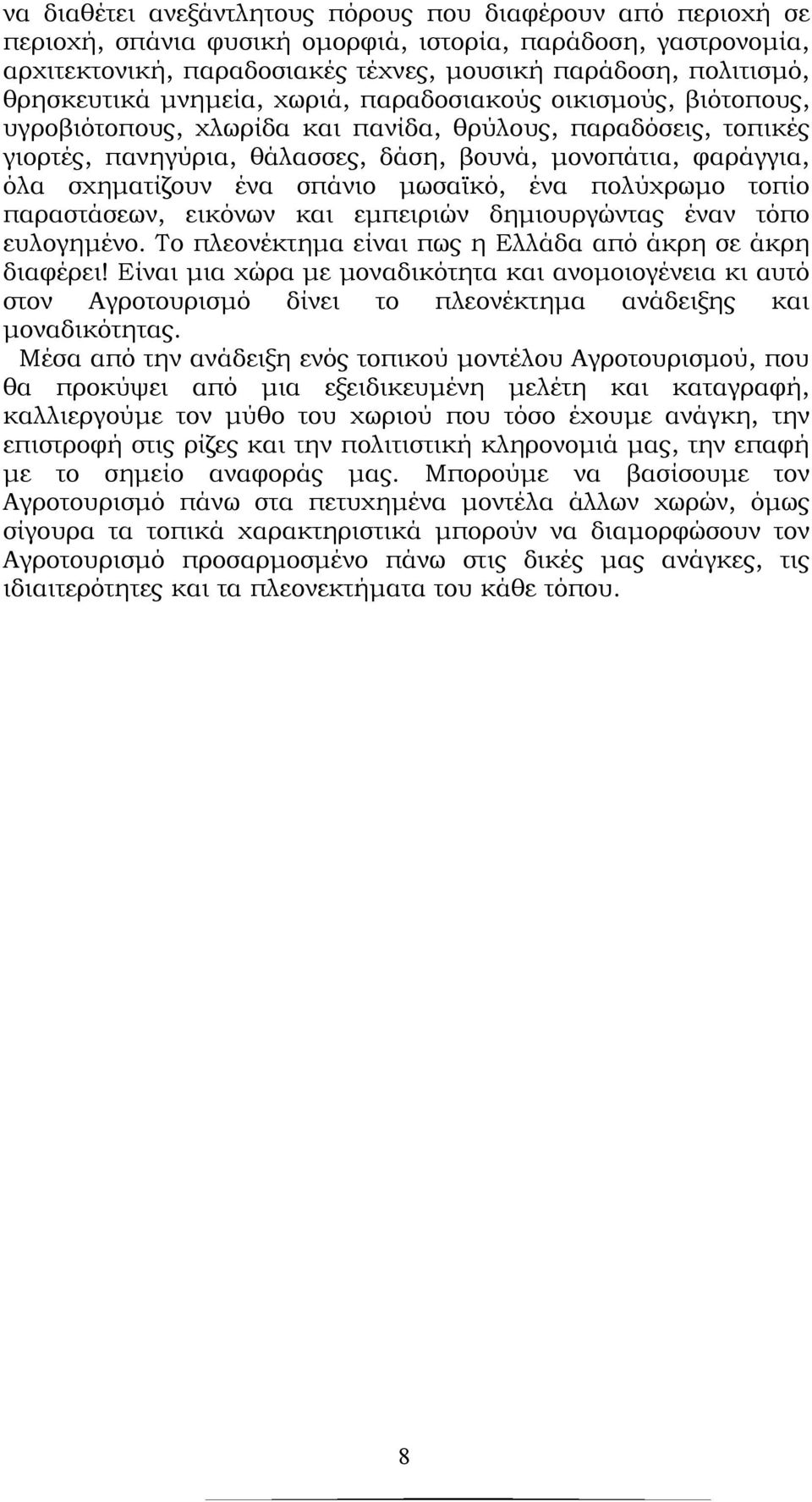 σχηματίζουν ένα σπάνιο μωσαϊκό, ένα πολύχρωμο τοπίο παραστάσεων, εικόνων και εμπειριών δημιουργώντας έναν τόπο ευλογημένο. Το πλεονέκτημα είναι πως η Ελλάδα από άκρη σε άκρη διαφέρει!