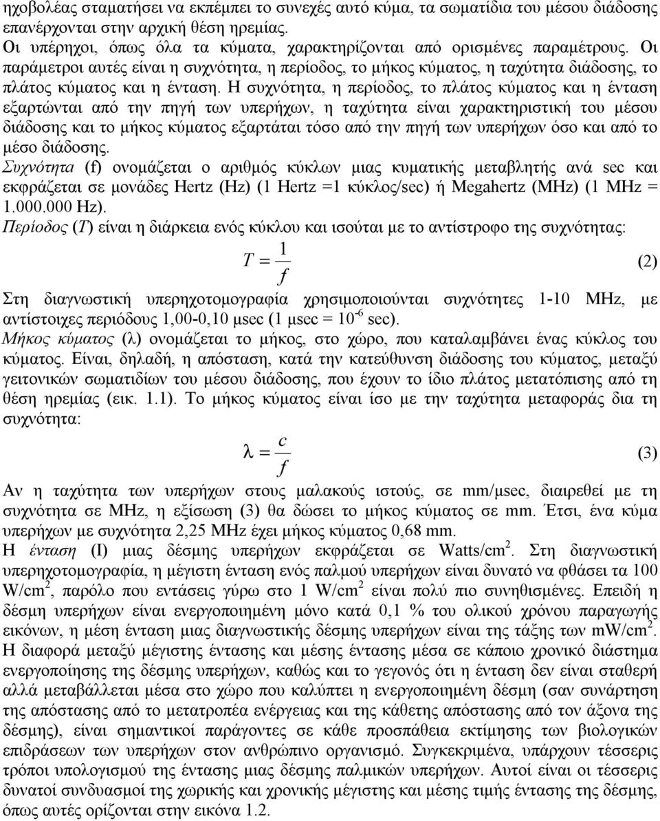 Η συχνότητα, η περίοδος, το πλάτος κύματος και η ένταση εξαρτώνται από την πηγή των υπερήχων, η ταχύτητα είναι χαρακτηριστική του μέσου διάδοσης και το μήκος κύματος εξαρτάται τόσο από την πηγή των