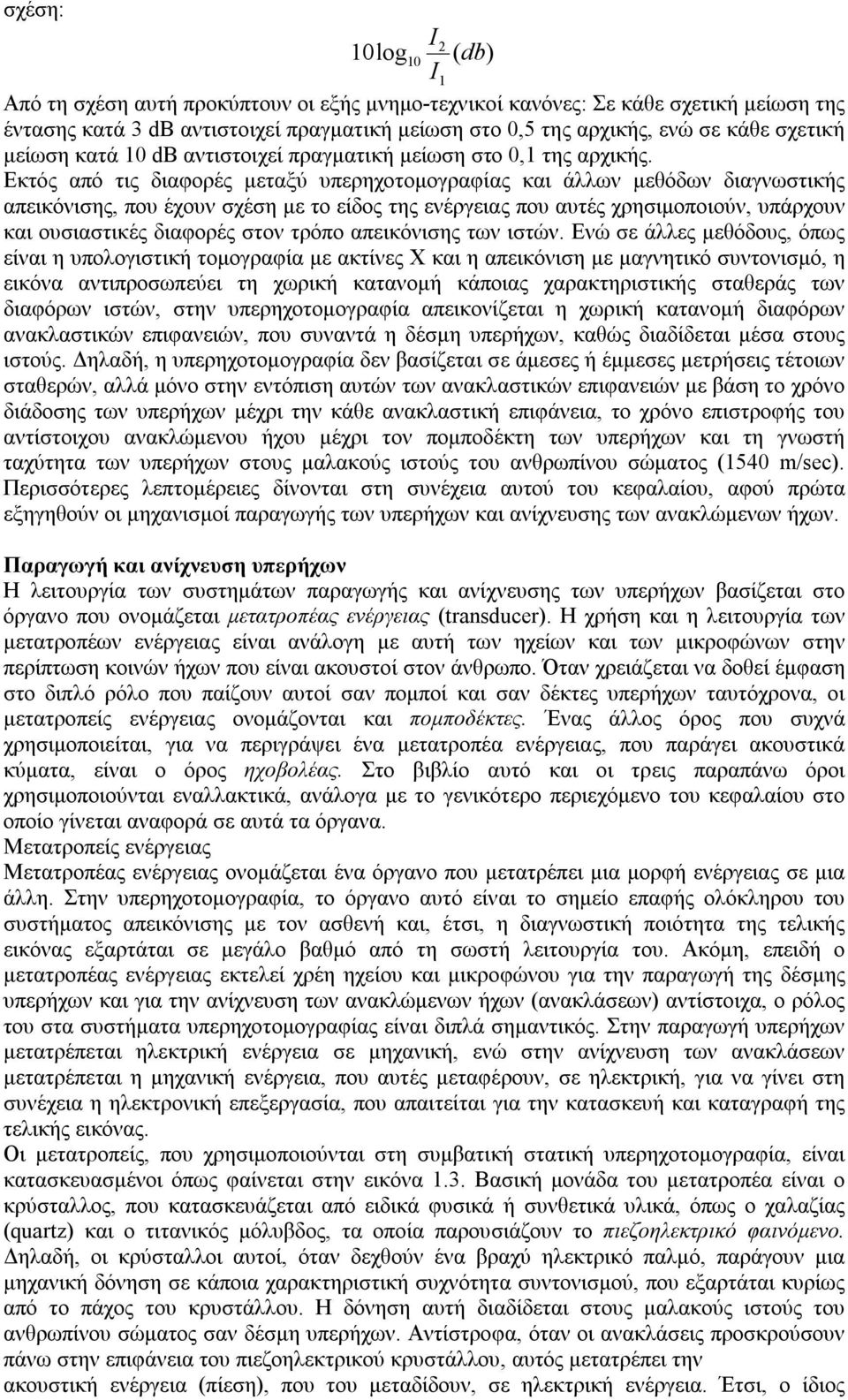 Εκτός από τις διαφορές μεταξύ υπερηχοτομογραφίας και άλλων μεθόδων διαγνωστικής απεικόνισης, που έχουν σχέση με το είδος της ενέργειας που αυτές χρησιμοποιούν, υπάρχουν και ουσιαστικές διαφορές στον