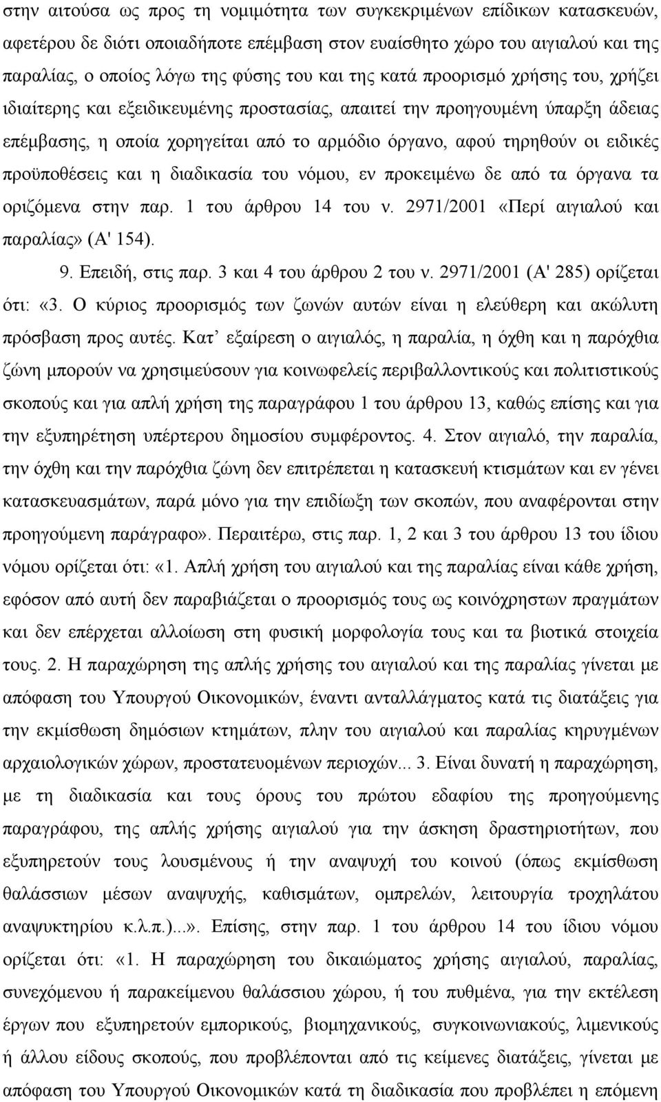 προϋποθέσεις και η διαδικασία του νόμου, εν προκειμένω δε από τα όργανα τα οριζόμενα στην παρ. 1 του άρθρου 14 του ν. 2971/2001 «Περί αιγιαλού και παραλίας» (Α' 154). 9. Επειδή, στις παρ.